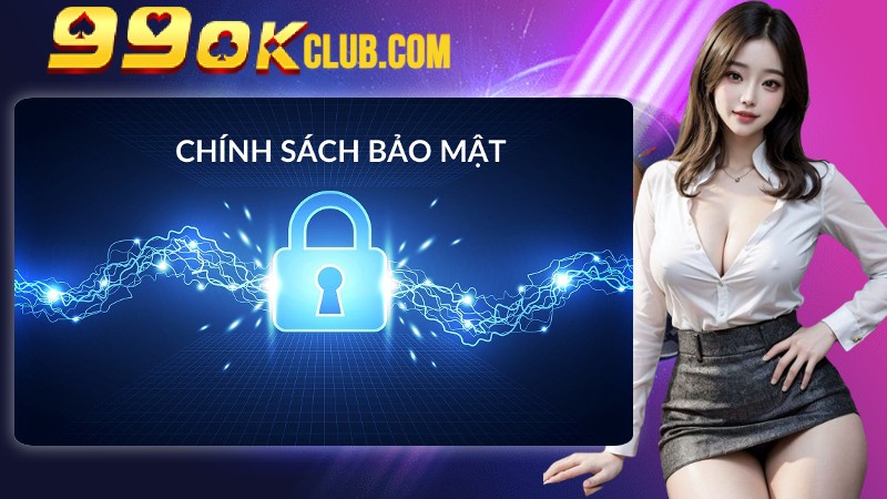 Thông tin chính sách bảo mật 99OK chi tiết cho hội viên